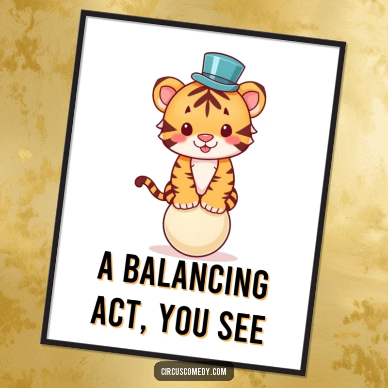 Funny digital art print of a cute tiger in a small top hat, balancing on a ball, capturing a moment of pure circus delight.