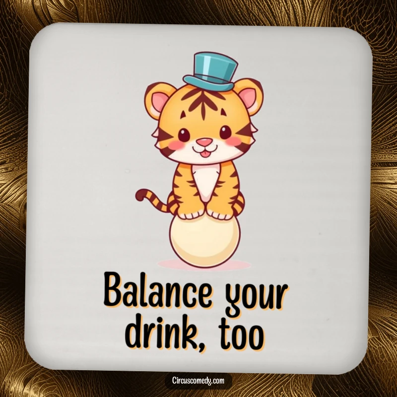 Funny drink coaster with a cute tiger wearing a tiny top hat, balancing on a ball, adding a splash of humor.